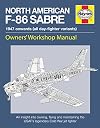 North American F-86 Sabre Owners' Workshop Manual: An insight into owning, flying, and maintaining the USAF's legendary Cold War jet fighter