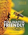 Pollinator Friendly Gardening: Gardening for Bees, Butterflies, and Other Pollinators