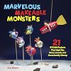 Marvelous Makeable Monsters: 21 STEAM Projects That Light Up, Buzz, Launch, and Occasionally Chomp