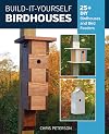 Build-It-Yourself Birdhouses: 25+ DIY Birdhouses and Bird Feeders