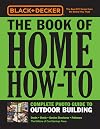 Black & Decker The Book of Home How-To Complete Photo Guide to Outdoor Building: Decks • Sheds • Garden Structures • Pathways