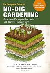 The Complete Guide to No-Dig Gardening: Grow beautiful vegetables, herbs, and flowers - the easy way! Layer Your Way to Healthy Soil-Eliminate tilling ... garden naturally-Reduce weeding and watering