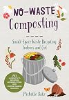 No-Waste Composting: Small-Space Waste Recycling, Indoors and Out. Plus, 10 projects to repurpose household items into compost-making machines (No-Waste Gardening)