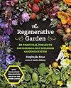 The Regenerative Garden: 80 Practical Projects for Creating a Self-sustaining Garden Ecosystem