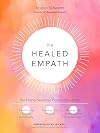 The Healed Empath: The Highly Sensitive Person’s Guide to Transforming Trauma and Anxiety, Trusting Your Intuition, and Moving from Overwhelm to Empowerment