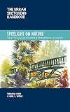 Spotlight on Nature : Tips and Techniques for Drawing and Painting Nature on Location [The Urban Sketching Handbook]
