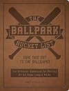 The Ballpark Bucket List: Take THIS Out to the Ballgame! - The Ultimate Scorecard for Visiting All 30 Major League Parks