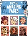 Draw Amazing Faces: Learn the Basics and Develop Your Own Style