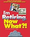 I'm Retiring, Now What?!: Get Your Finances in Order/ Decide Where To Retire/ Healthy Living