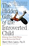 The Hidden Gifts of the Introverted Child: Helping Your Child Thrive in an Extroverted World