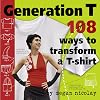 Generation T: 108 Ways to Transform a T-Shirt