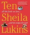 Ten: All the Foods We Love and 10 Perfect Recipes for Each