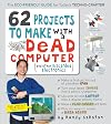 62 Projects to Make with a Dead Computer: (And Other Discarded Electronics)
