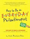 How to Be an Everyday Philanthropist: 330 Ways to Make a Difference in Your Home, Community, and World - at No Cost!