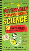 The Book of Potentially Catastrophic Science: 50 Experiments for Daring Young Scientists (Irresponsible Science)