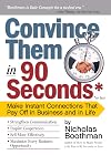 Convince Them in 90 Seconds or Less: Make Instant Connections That Pay Off in Business and in Life