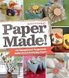 Paper Made!: 101 Exceptional Projects to Make Out of Everyday Paper