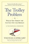 The Trolley Problem, or Would You Throw the Fat Guy Off the Bridge?: A Philosophical Conundrum