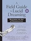 A Field Guide to Lucid Dreaming: Mastering the Art of Oneironautics