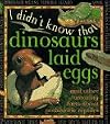 I Didn't Know That Dinosaurs Laid Eggs and Other Facts About Prehistoric Reptiles