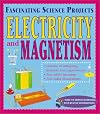 Electricity & Magnetism (Fascinating Science Projects)
