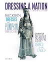 Buckskin Dresses and Pumpkin Breeches: Colonial Fashions from the 1580s to the 1760s (Dressing a Nation: The History of U.S. Fashion)