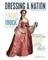Petticoats and Frock Coats: Revolution and Victorian-Age Fashions from the 1770s to 1860s (Dressing a Nation: The History of U.S. Fashion)