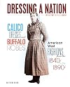 Calico Dresses and Buffalo Robes: American West Fashions from the 1840s to the 1890s (Dressing a Nation: The History of U.S. Fashion)