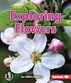 Exploring Flowers (First Step Nonfiction: Let's Look at Plants)