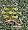 Squirm, Earthworm, Squirm! (Go, Critter, Go!)