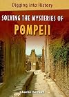 Solving the Mysteries of Pompeii (Digging Into History)