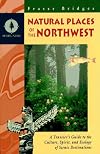 Natural Places of the Northwest: A Traveler's Guide to the Culture, Spirit, and Ecology of Scenic Destinations (Bridges,