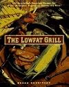 The Lowfat Grill: 175 Surprisingly Succulent Recipes for Meats, Marinades, Vegetables, Sauces, and More!