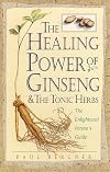 The Healing Power of Ginseng & the Tonic Herbs: The Enlightened Person's Guide (The Healing Power)