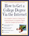 How to Get a College Degree Via the Internet: The Complete Guide to Getting Your Undergraduate or Graduate Degree from the Comfort of Your Home