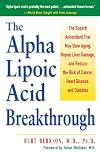 Alpha Lipoic Acid Breakthrough: The Superb Antioxidant That May Slow Aging, Repair Liver Damage, and Reduce the Risk of Cancer, Heart Disease, and Diabetes