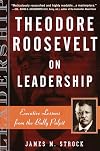 Theodore Roosevelt on Leadership: Executive Lessons from the Bully Pulpit
