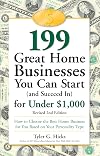 199 Great Home Businesses You Can Start (and Succeed In) for Under $1,000: How to Choose the Best Home Business for You Based on Your Personality Type