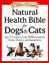 Natural Health Bible for Dogs & Cats : Your A-Z Guide to Over 200 Conditions, Herbs, Vitamins, and Supplements