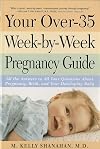 Your Over-35 Week-by-Week Pregnancy Guide: All the Answers to All Your Questions About Pregnancy, Birth, and Your Developing Baby