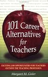 101 Career Alternatives for Teachers: Exciting Job Opportunities for Teachers Outside the Teaching Profession