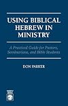 Using Biblical Hebrew in Ministry: A Practical Guide for Pastors, Seminarians and Bible Students