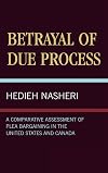 Betrayal of Due Process: A Comparative Assessment of Plea Bargaining in the United States and Canada