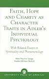 Faith, hope and charity as character traits in Adler's individual psychology : with related essays in spirituality and phenomenology