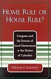 Home Rule or House Rule?: Congress and the Erosion of Local Governance in the District of Columbia