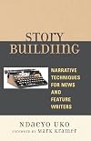Story Building: Narrative Techniques for News and Feature Writers