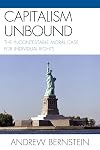 Capitalism Unbound: The Incontestable Moral Case for Individual Rights
