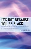 It's Not Because You're Black: Addressing Issues of Racism and Underrepresentation of African Americans in Academia