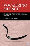 Vocalizing Silence: Political Protests in Orissa, 1930-42 (SAGE Series in Modern Indian History)