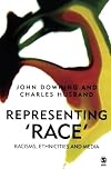 Representing Race: Racisms, Ethnicity and the Media